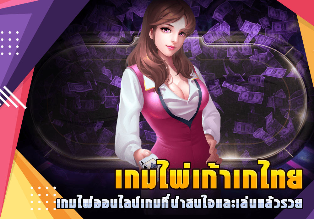 เกมไพ่เก้าเกไทย เกมไพ่ออนไลน์เกมที่น่าสนใจและเล่นแล้วรวย