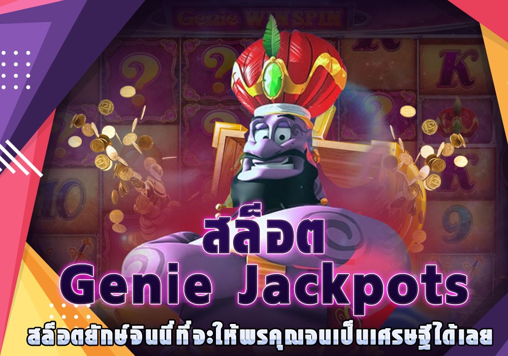 สล็อต Genie Jackpots สล็อตยักษ์จินนี่ที่จะให้พรคุณจนเป็นเศรษฐีได้เลย