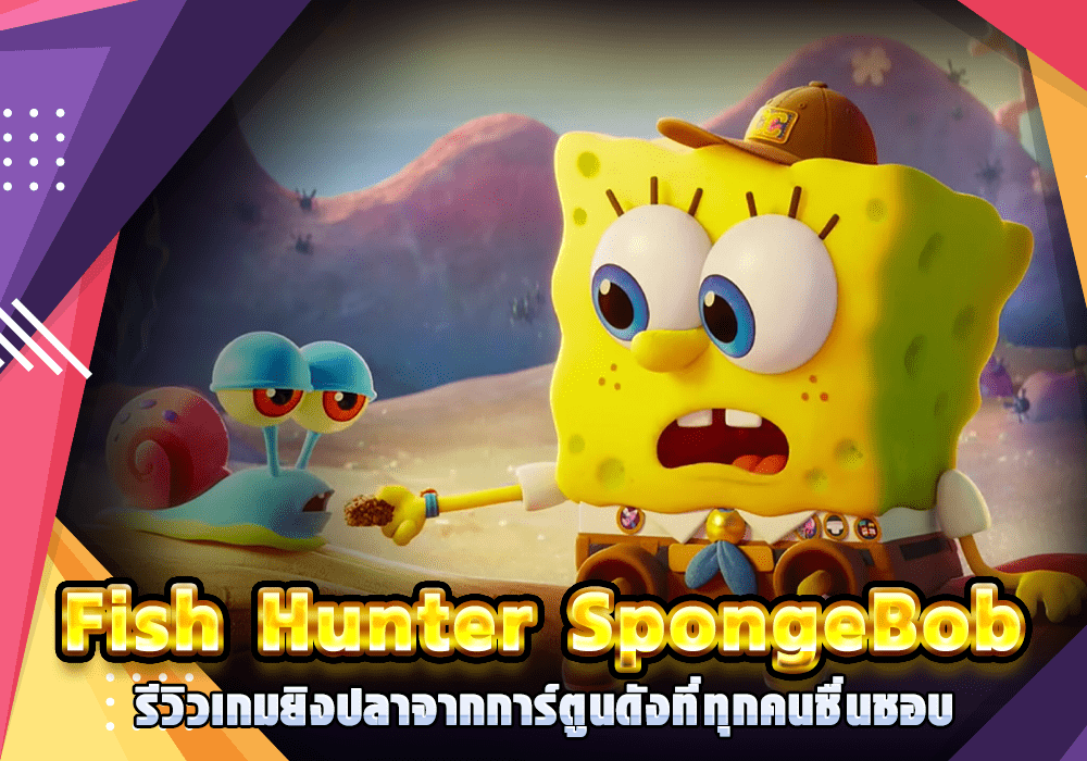 รีวิว Fish Hunter SpongeBob รีวิวเกมยิงปลาจากการ์ตูนดังที่ทุกคนชื่นชอบ