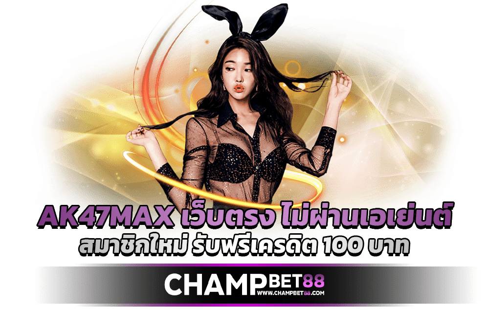 ak47max website langsung, tidak melalui agen, member baru dapat pulsa gratis 100 baht